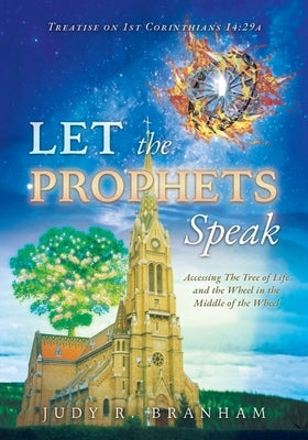 Let the Prophets Speak: Accessing The Tree of Life and the Wheel in the Middle of the Wheel by Branham, Judy R.