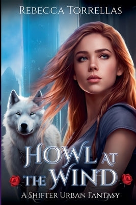 Howl at the Wind: An Urban Fantasy Shifter Thriller by Torrellas, Rebecca