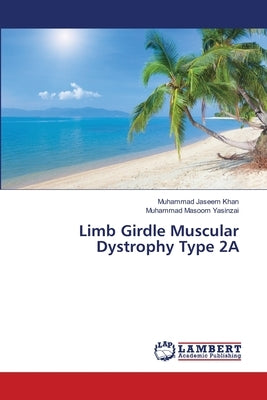 Limb Girdle Muscular Dystrophy Type 2A by Khan, Muhammad Jaseem