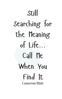 Still Searching for the Meaning of Life... Call Me When You Find It by Blair, Cameron