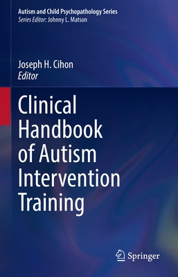 Clinical Handbook of Autism Intervention Training by Cihon, Joseph H.