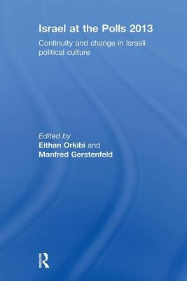 Israel at the Polls 2013: Continuity and Change in Israeli Political Culture by Orkibi, Eithan