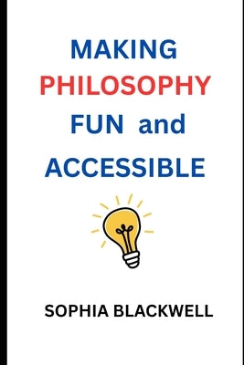 Making Philosophy Fun and Accessible by Blackwell, Sophia