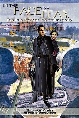 In the Face of Fear: The True Story of The Weisz Family by Weisz, Thomas