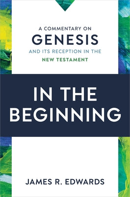In the Beginning: A Commentary on Genesis and Its Reception in the New Testament by Edwards, James R.