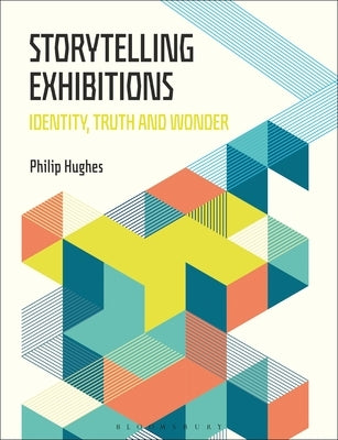 Storytelling Exhibitions: Identity, Truth and Wonder by Hughes, Philip