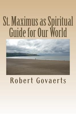 St. Maximus as Spiritual Guide for Our World: An Evaluation by Govaerts, Robert