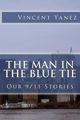 The Man in the Blue Tie: Our 9/11 Stories by Yanez, Vincent