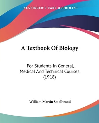 A Textbook Of Biology: For Students In General, Medical And Technical Courses (1918) by Smallwood, William Martin
