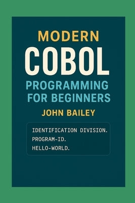 Modern COBOL Programming for Beginners: Featuring GnuCOBOL and VS Code by Bailey, John