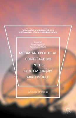 Media and Political Contestation in the Contemporary Arab World: A Decade of Change by Jayyusi, Lena