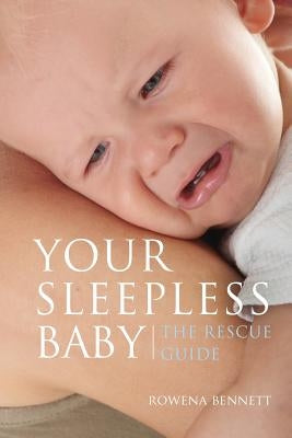 Your Sleepless Baby: The Rescue Guide by Bennett, Rowena