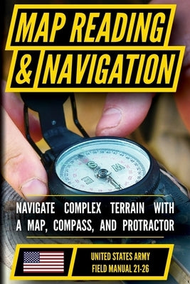 U.S. Army Guide to Map Reading and Navigation by Department of the Army