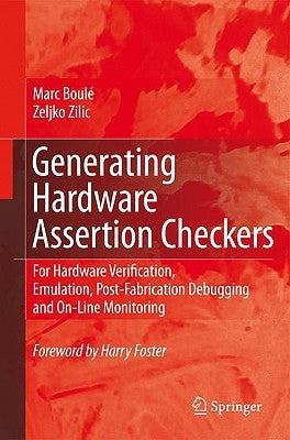 Generating Hardware Assertion Checkers: For Hardware Verification, Emulation, Post-Fabrication Debugging and On-Line Monitoring by Boulé, Marc