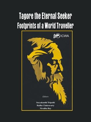Tagore the Eternal Seeker: Footprints of a World Traveller by Tripathi, Suryakanthi