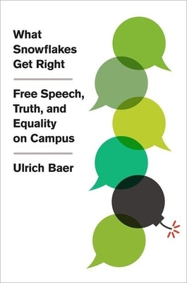 What Snowflakes Get Right: Free Speech, Truth, and Equality on Campus by Baer, Ulrich