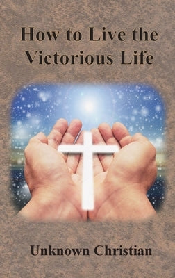 How to Live the Victorious Life by Unknown Christian