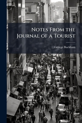 Notes From the Journal of a Tourist by Buckham, George