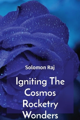 Igniting The Cosmos Rocketry Wonders by Raj, Solomon