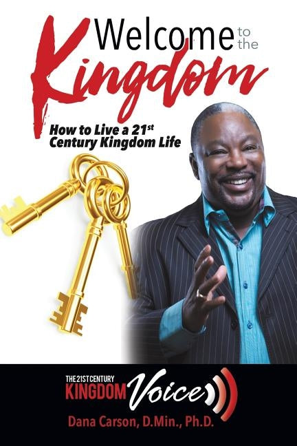 Welcome to the Kingdom: How to Live a 21st Century Kingdom Life by Carson, D. Min