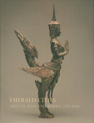 Emerald Cities: Arts of Siam and Burma, 1775-1950 by McGill, Forrest