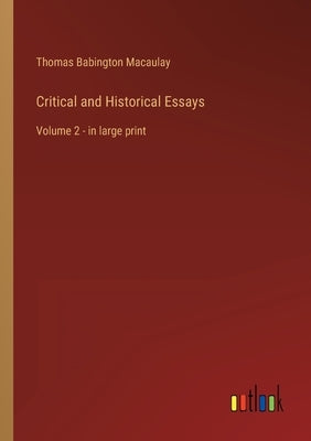 Critical and Historical Essays: Volume 2 - in large print by Macaulay, Thomas Babington