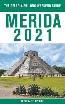 Merida - The Delaplaine 2021 Long Weekend Guide by Delaplaine, Andrew