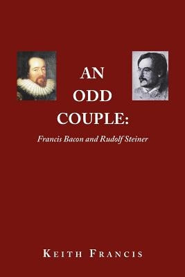 An Odd Couple: Francis Bacon and Rudolf Steiner by Francis, Keith