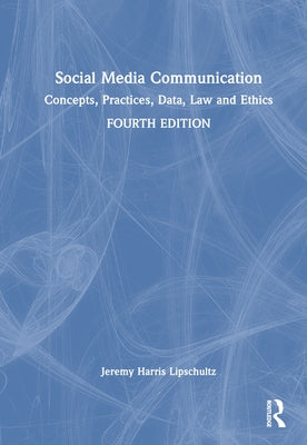 Social Media Communication: Concepts, Practices, Data, Law and Ethics by Lipschultz, Jeremy Harris