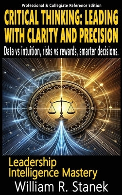 Critical Thinking: Elevating Skills, Mindsets, and Strengths for Transformational Leadership in Your Personal and Professional Life by Stanek, William R.