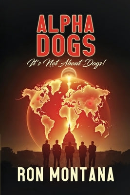 Alpha Dogs: Its not about Dogs! by Montana, Ron