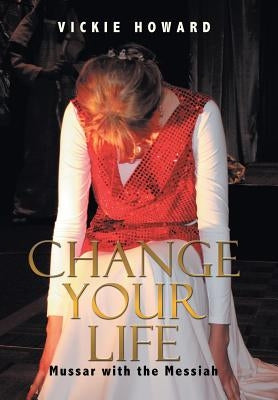 Change Your Life: Mussar with the Messiah by Howard, Vickie