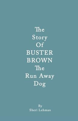 The Story of Buster Brown the Run Away Dog by Lehman, Sheri J.