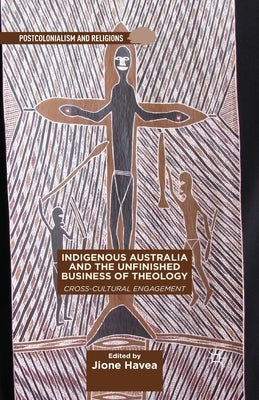 Indigenous Australia and the Unfinished Business of Theology: Cross-Cultural Engagement by Havea, J.