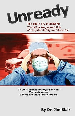 UNREADY-To Err is Human: The Other Neglected Side of Hospital Safety and Security by Blair, Jim