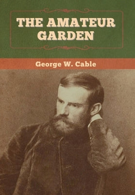 The Amateur Garden by Cable, George W.