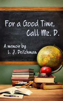 For A Good Time, Call Mz. D.: A Memoir by Deitchman, L. J.