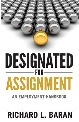 Designated for Assignment: An Employment Handbook by Baran, Richard
