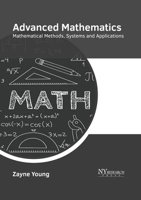 Advanced Mathematics: Mathematical Methods, Systems and Applications by Young, Zayne