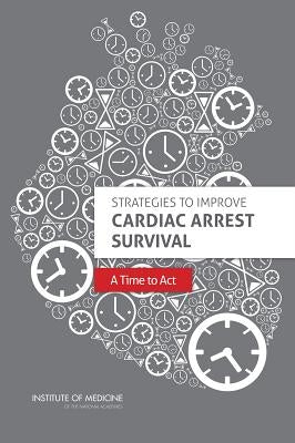 Strategies to Improve Cardiac Arrest Survival: A Time to ACT by Institute of Medicine