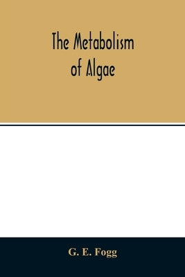 The metabolism of algae by E. Fogg, G.