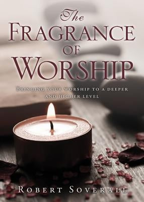 The Fragrance of Worship by Soverall, Robert