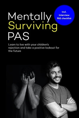 Mentally surviving PAS: Learn to live with your children's' rejection and take a positive lookout for the future by Anonymous Author