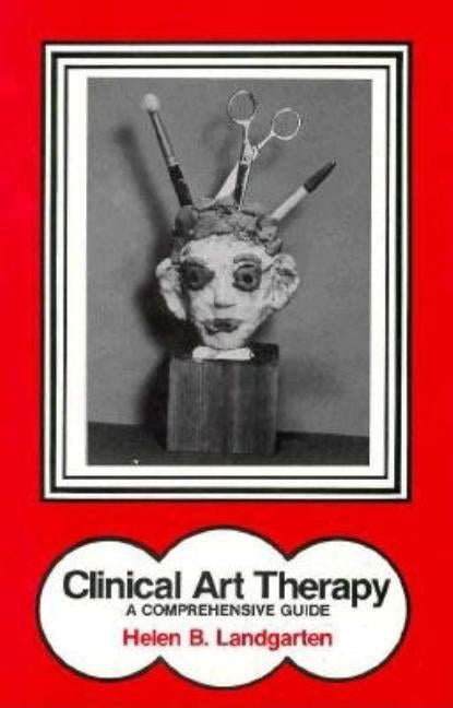 Clinical Art Therapy: A Comprehensive Guide by Landgarten, Helen Barbara