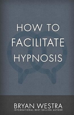 How To Facilitate Hypnosis by Westra, Bryan