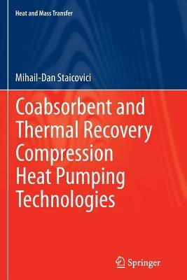 Coabsorbent and Thermal Recovery Compression Heat Pumping Technologies by Staicovici, Mihail-Dan