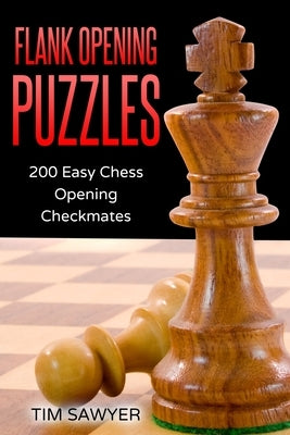 Flank Opening Puzzles: 200 Easy Chess Opening Checkmates by Sawyer, Tim