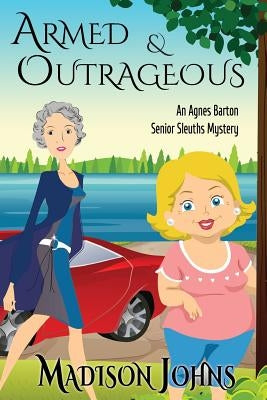 Armed and Outrageous: An Agnes Barton Mystery by Johns, Madison