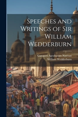 Speeches and Writings of Sir William Wedderburn by Wedderburn, William