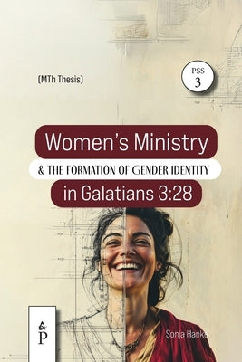 Women's Ministry and the Formation of Gender Identity in Galatians 3: 28: A Historical-critical and Intertextual Study by Hanke, Sonja